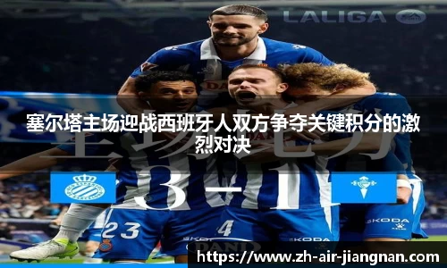 塞尔塔主场迎战西班牙人双方争夺关键积分的激烈对决